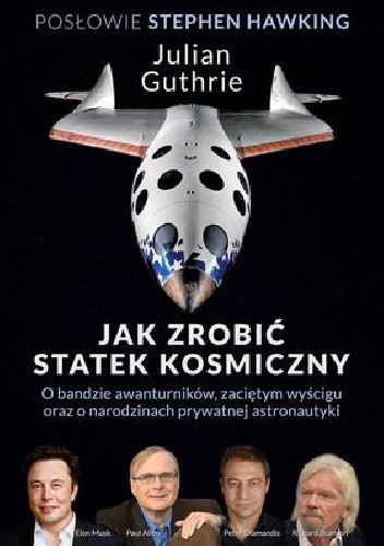 Jak zrobić statek kosmiczny. O bandzie awanturników, zaciętym wyścigu oraz o narodzinach prywatnej astronautyki