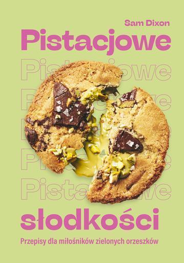 Pistacjowe słodkości. Przepisy dla miłośników zielonych orzeszków