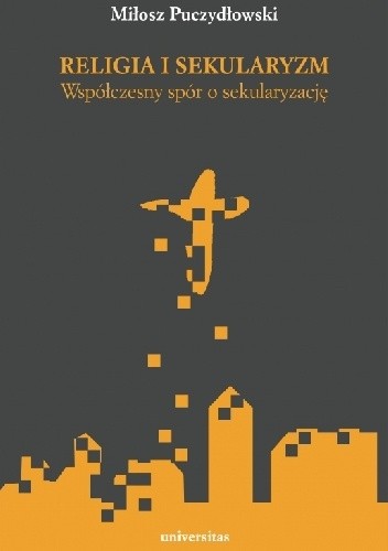 Religia i sekularyzm. Współczesny spór o sekularyzację