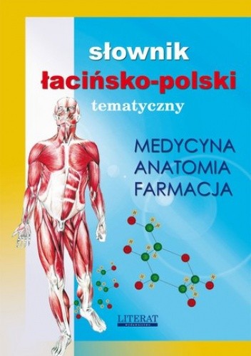 Słownik łacińsko-polski tematyczny. Medycyna, farmacja, anatomia