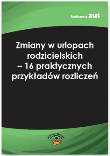 Zmiany w urlopach rodzicielskich - 16 praktycznych przykładów rozliczeń
