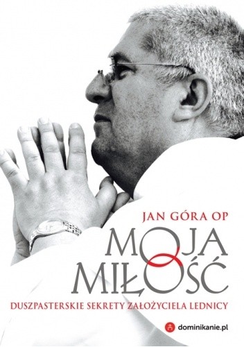 Moja miłość. Duszpasterskie sekrety założyciela Lednicy