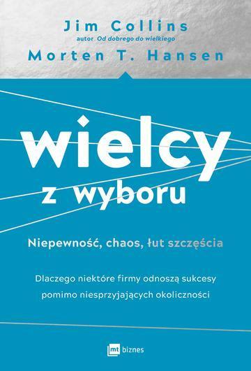 Wielcy z wyboru. Niepewność, chaos, łut szczęścia. Dlaczego niektóre firmy odnoszą sukcesy pomimo niesprzyjających okoliczności