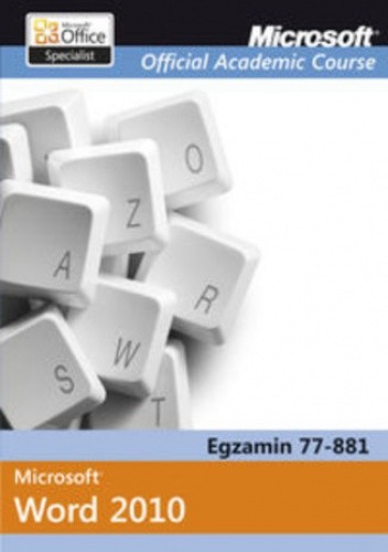 Microsoft Official Academic Course Microsoft Word 2010. Egzamin 77-881