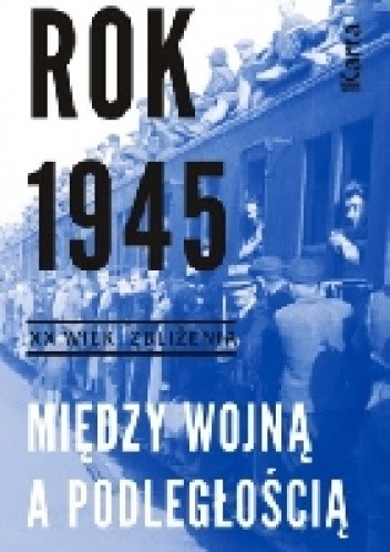 Rok 1945. Między wojną a podległością