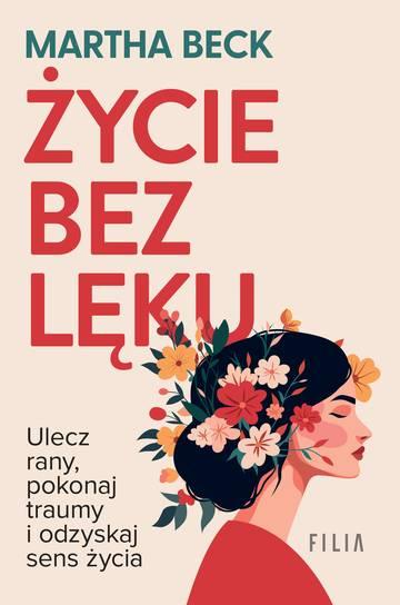Życie bez lęku. Ulecz rany, poznaj siebie i odzyskaj sens życia
