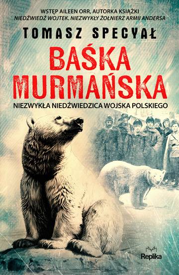 Baśka Murmańska. Niezwykła niedźwiedzica Wojska Polskiego