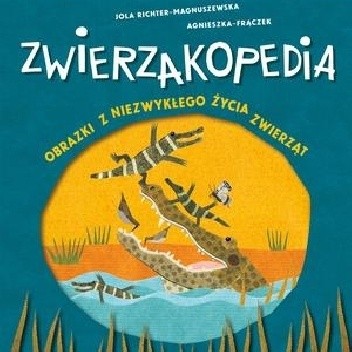 Zwierzakopedia obrazki z niezwykłego życia zwierząt