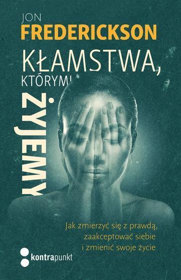 Kłamstwa, którymi żyjemy. Jak zmierzyć się z prawdą, zaakceptować siebie i zmienić swoje życie