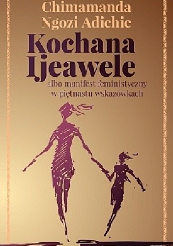 Kochana Ijeawele albo manifest feministyczny w piętnastu wskazówkach