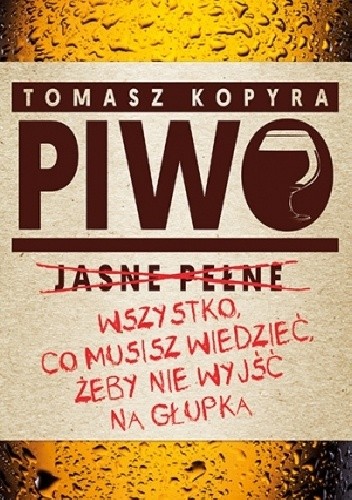 Piwo. Wszystko co musisz wiedzieć, żeby nie wyjść na głupka