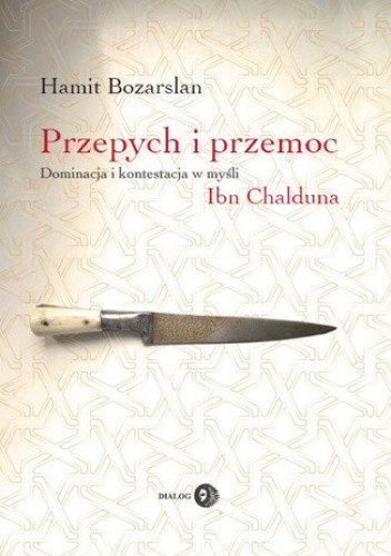 Przepych i przemoc. Dominacja i kontestacja w myśli Ibn Chalduna