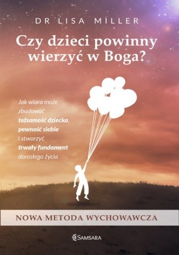 Czy dzieci powinny wierzyć w Boga. Jak wiara może zbudować tożsamość dziecka, pewność siebie i stworzyć trwały fundament dorosłego życia