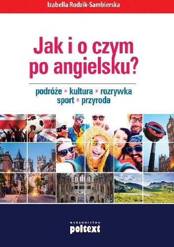 Jak i o czym po angielsku? Podróże. Kultura. Rozrywka. Sport. Przyroda