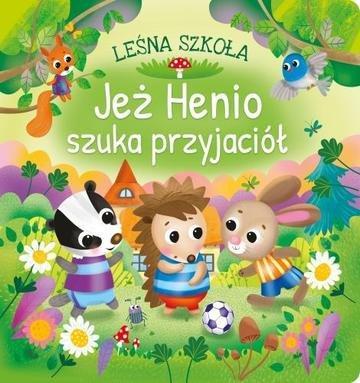 Okładka: Jeż Henio szuka przyjaciół. Leśna szkoła