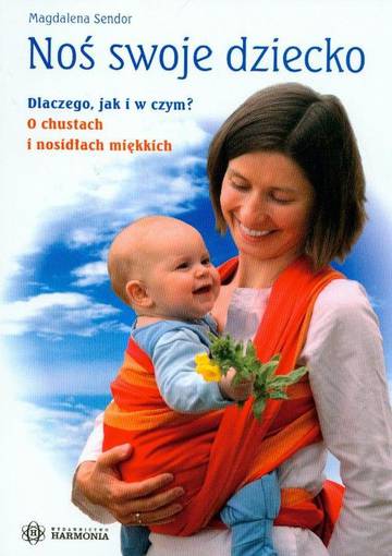 Noś swoje dziecko Dlaczego jak i w czym O chustach i nosidłach miękkich