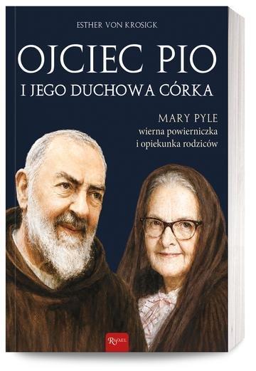 Okładka: Ojciec Pio i jego duchowa córka. Mary Pyle wierna powierniczka i opiekunka rodziców