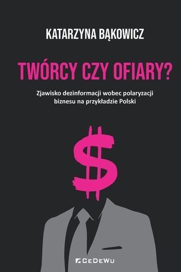 TWÓRCY CZY OFIARY? Zjawisko dezinformacji wobec polaryzacji biznesu na przykładzie Polski