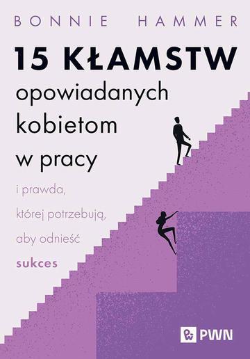 15 kłamstw opowiadanych kobietom w pracy i prawda, której potrzebują, aby odnieść sukces