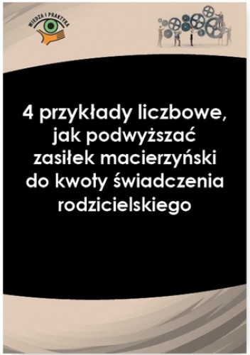 4 przykłady liczbowe,  jak podwyższać zasiłek macierzyński do kwoty świadczenia rodzicielskiego