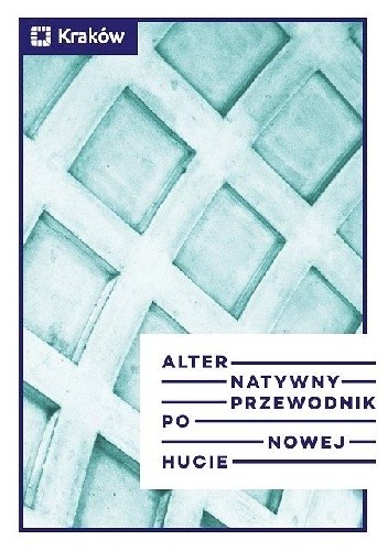 Alternatywny przewodnik po Nowej Hucie