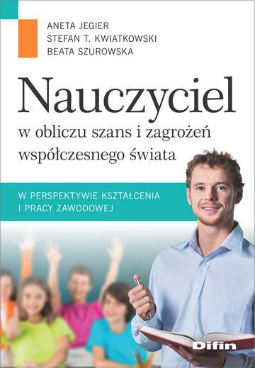 Nauczyciel w obliczu szans i zagrożeń współczesnego świata w perspektywie kształcenia i pracy zawodowej