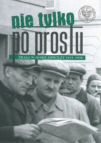 Nie tylko ?Po Prostu?. Prasa w dobie odwilży (1955?1958)