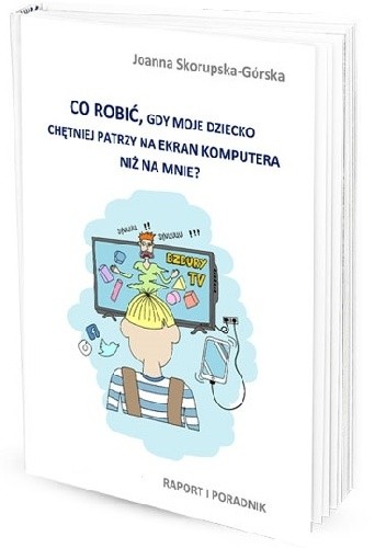 Co zrobić, gdy dziecko chętniej patrzy na ekran komputera niż na mnie? Raport i poradnik