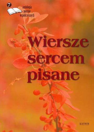 Wiersze sercem pisane antologia poetów współczesnych Tom 7