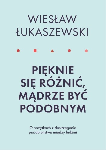 Pięknie się różnić, mądrze być podobnym. O pożytkach dostrzegania podobieństwa między ludźmi