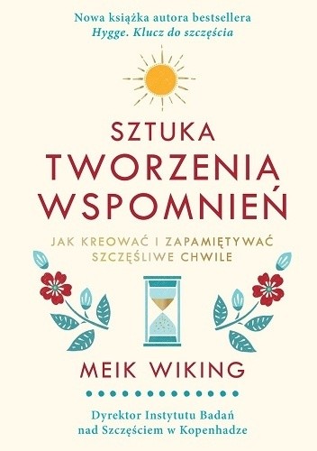 Sztuka tworzenia wspomnień. Jak kreować i zapamiętywać szczęśliwe chwile