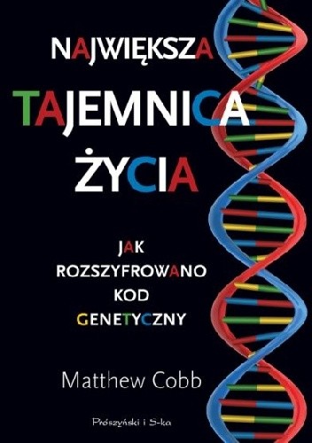 Największa tajemnica życia. Jak rozszyfrowano kod genetyczny