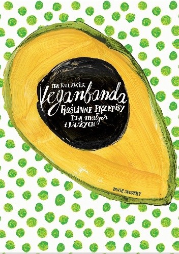 Veganbanda. Roślinne przepisy dla małych i dużych