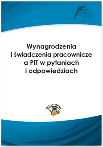 Wynagrodzenia i świadczenia pracownicze a PIT w pytaniach i odpowiedziach