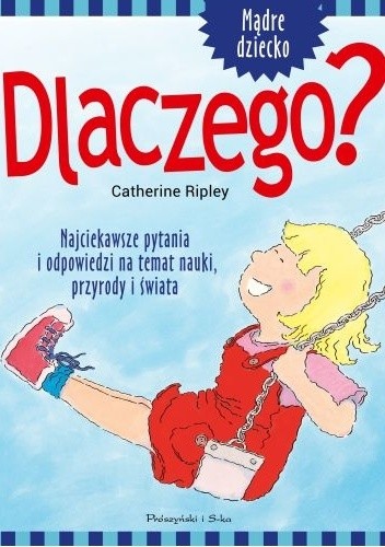 Dlaczego? Najciekawsze pytania i odpowiedzi na temat tajemnic nauki, przyrody i świata