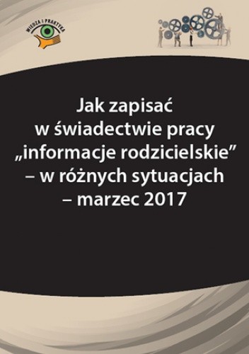 Jak zapisać w świadectwie pracy "informacje rodzicielskie" - w różnych sytuacjach  - marzec 2017