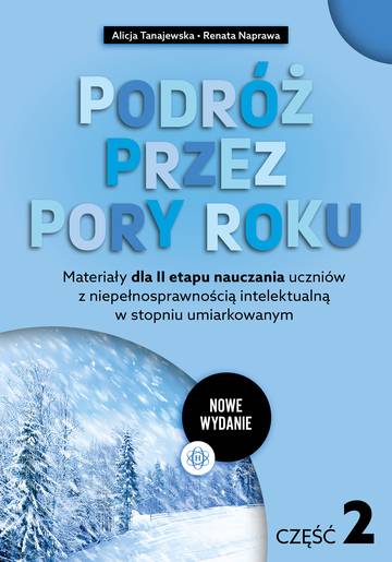 Podróż przez pory roku część 2 nowe wydanie Materiały dla II etapu nauczania uczniów z niepełnosprawnością intelektualną w stopniu umiarkowanym
