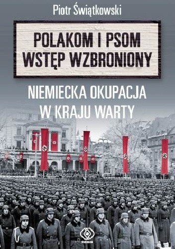 Polakom i psom wstęp wzbroniony. Niemiecka okupacja w Kraju Warty