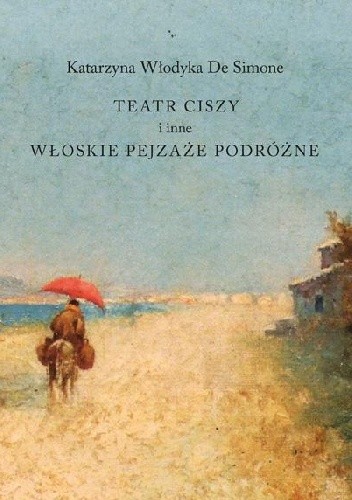 Teatr ciszy i inne włoskie pejzaże podróżne