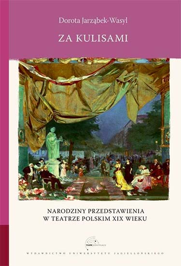 Za kulisami Narodziny przedstawienia w teatrze polskim XIX wieku