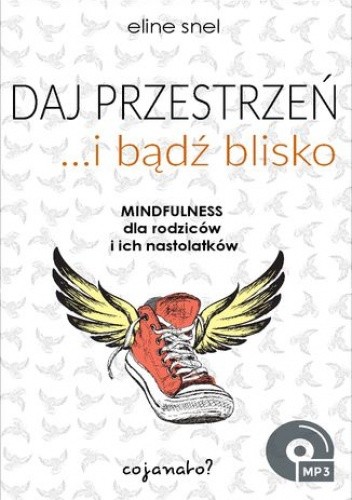 Daj przestrzeń i bądź blisko. Mindfulness dla rodziców i ich nastolatków