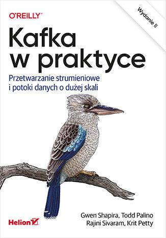 Kafka w praktyce. Przetwarzanie strumieniowe i potoki danych o dużej skali wyd. 2