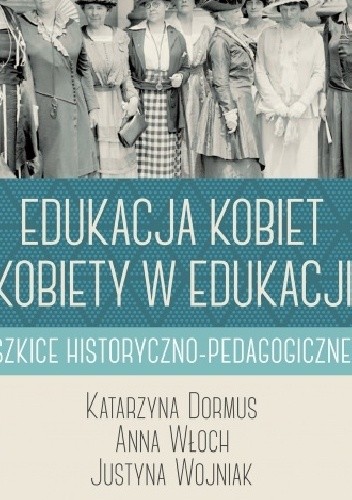 Edukacja kobiet, kobiety w edukacji. Szkice historyczno-pedagogiczne