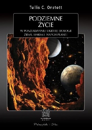 Podziemne życie. W poszukiwaniu ukrytej biologii Ziemi, Marsa i innych planet
