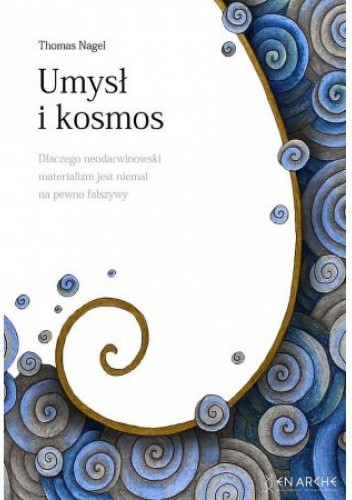 Umysł i kosmos. Dlaczego materialistyczna, neodarwinowska koncepcja natury niemal na pewno jest błędna.