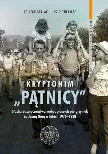 Kryptonim Pątnicy. Służba Bezpieczeństwa wobec pieszych pielgrzymek na Jasną Górę w latach 1976–1988