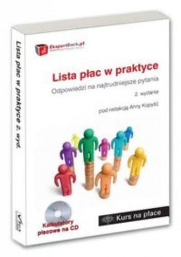 Lista płac w praktyce. Odpowiedzi na najtrudniejsze pytania z kalkulatorami na CD