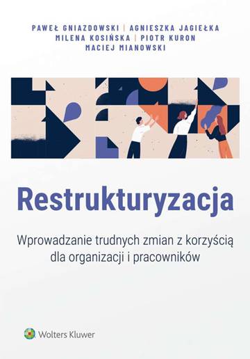 Restrukturyzacja. Wprowadzanie trudnych zmian z korzyścią dla organizacji i pracowników
