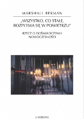 "Wszystko, co stałe rozpływa się w powietrzu". Rzeczy o doświadczeniu nowoczesności.