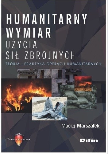 Humanitarny wymiar użycia sił zbrojnych. Teoria i praktyka operacji humanitarnych